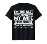 I'm The Best Thing My Wife Ever Found On The Internet Funny T-Shirt