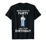 "We're Going To Party Like It's My Birthday" Funny T-Shirt T-Shirt