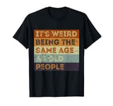 It's Weird Being The Same Age As Old People Retro Sarcastic T-Shirt