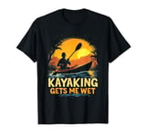 Kayaking GETS ME WET Kayaking Adventure T-Shirt