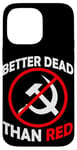 Coque pour iPhone 14 Pro Max Better Dead Than Red Anti Communism Communist Anti Gauche