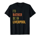 I'd Rather Be In Liverpool Retro Vintage Text T-Shirt