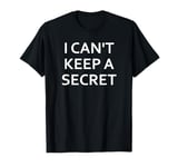 I Can't Keep A Secret, Funny, Joke, Sarcastic, Family T-Shirt