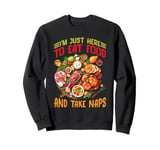 I'm Just Here To Eat Food And Take Naps ---- Sweatshirt