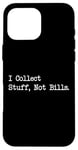 Coque pour iPhone 16 Pro Max Citation amusante « I Collect Stuff, Not Bills »