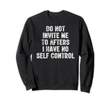 Do Not Invite Me To Afters I Have No Self Control Sweatshirt