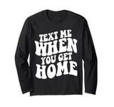 Text Me When You Get Home Aesthetic Long Sleeve T-Shirt