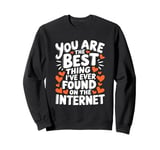 Funny Sarcastic You Are The Best Thing I Found Internet Sweatshirt