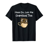 Hold On Let Me Overthink This - Funny Owl In A Cup Design T-Shirt