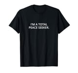 I'm a total peace seeker. T-Shirt