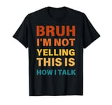 Bruh I'm Not Yelling This Is How I Talk Funny Men Women T-Shirt