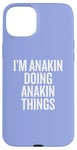 iPhone 15 Plus I'M ANAKIN DOING ANAKIN THINGS Funny Unique Case