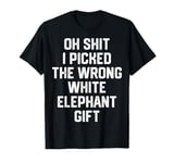 oh shit i picked the wrong white elephant gift Adults T-Shirt