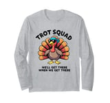 Trot Squad We'll Get There When We Get There, Thanksgiving Long Sleeve T-Shirt