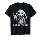 Alice in Wonderland - We're All Mad Here Rabbit Hatter Quote T-Shirt