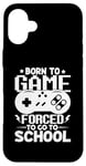 iPhone 16 Plus Born To Game Forced To Go To School Case