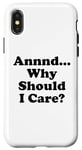 Coque pour iPhone X/XS And Why Should I Care Sign Saying Annnd Why Should I Care