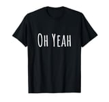 Oh yeah, design for optimistic people. Oh yeah! T-Shirt