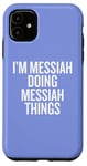 iPhone 11 I'M MESSIAH DOING MESSIAH THINGS Funny Unique Case