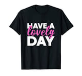 Have a lovely day Lovely and Bubbly T-Shirt