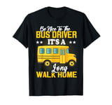 Be Nice To The Bus Driver It's a Long Walk School Bus Driver T-Shirt