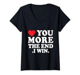 Womens Love You More The End I Win Funny Valentine's Day V-Neck T-Shirt