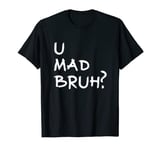 U Mad Bruh - Smack Bru Bro Brother - Men Women T-Shirt T-Shirt