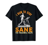 I Run To Stay Sane Treadmill Helps Funny Running Workout T-Shirt