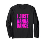 Funny, I Just Wanna Dance Men and Women Long Sleeve T-Shirt