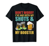 Don't worry I've had both my shots and booster Great vaccine T-Shirt