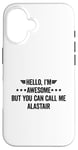 iPhone 16 Hello I'm Awesome But You Can Call Me Alastair Case