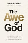 The Awe of God  The Astounding Way a Healthy Fear of God Transforms Your Life