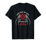 Look In To My Eyes Do As I Command Funny Hypnotist T-Shirt