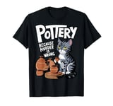 Pottery Because Murder Is Wrong Funny Cat Funny Pottery Art T-Shirt