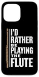 iPhone 13 Pro Max I'D Rather Be Playing The Flute, Flute Player and Flutist Case