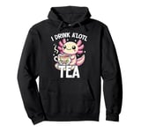 I drink A'lotl Tea Funny Axolotl Kawaii Pullover Hoodie