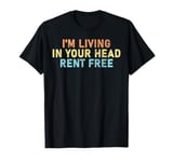 I'm Living In Your Head Rent Free Quote T-Shirt