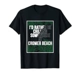 I'd Rather Be Chilling At Cromer Beach T-Shirt