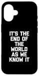 iPhone 16 It's The End Of The World As We Know It T-Shirt funny saying Case