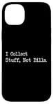 Coque pour iPhone 14 Plus Citation amusante « I Collect Stuff, Not Bills »