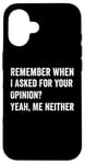 iPhone 16 Funny Remember Saying quote For Smart Personality Opinion Case