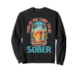 This Is No Time To Be Sober |||-- Sweatshirt