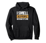 I Smell Old People Oh Wait It's Me Pullover Hoodie