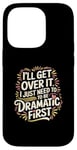 Coque pour iPhone 14 Pro I'll Get Over It I Just Need To Be Dramatic First |-