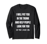 I Will Put You In The Trunk And Help People Look For You Long Sleeve T-Shirt