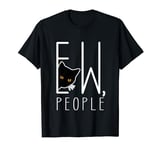 Funny Ew People Black Cat Introvert Anti-social Mens Womens T-Shirt