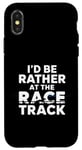 iPhone X/XS Race Track Quotes Of I'd Be Rather At The Race Track Case