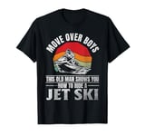 Move Over Boys This old man shows you how to ride a jet ski T-Shirt