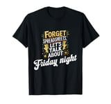 Forget Spreadsheets, Let's Talk About Friday night T-Shirt