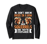 I Don't Have Ducks In A Row I Have Squirrel And They're Ever Long Sleeve T-Shirt